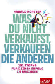 Title: Was du nicht verkaufst, verkaufen die anderen: 151 Storys für deinen Erfolg im Business, Author: Harald Kopeter