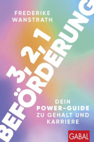 Title: 3, 2, 1 Beförderung: Dein Power-Guide zu Gehalt und Karriere, Author: Frederike Wanstrath