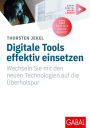 Digitale Tools effektiv einsetzen: Wechseln Sie mit den neuen Technologien auf die Überholspur (Mit digitalen Zusatzinhalten zum Buch)