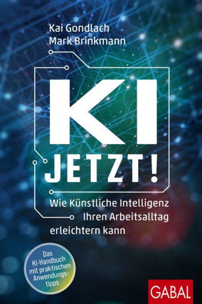 KI jetzt!: Wie Künstliche Intelligenz Ihren Arbeitsalltag erleichtern kann