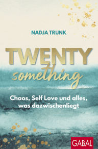 Title: Twentysomething: Chaos, Self Love und alles, was dazwischenliegt, Author: Nadja Trunk