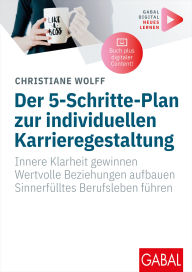 Title: Der 5-Schritte-Plan zur individuellen Karrieregestaltung: Innere Klarheit gewinnen. Wertvolle Beziehungen aufbauen. Sinnerfülltes Berufsleben führen. Mit digitalen Zusatzinhalten zum Buch, Author: Christiane Wolff