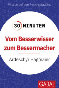 Title: 30 Minuten Vom Besserwisser zum Bessermacher, Author: Ardeschyr Hagmaier