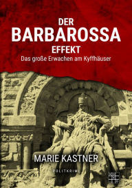 Title: Der Barbarossa-Effekt: Das große Erwachen am Kyffhäuser, Author: Marie Kastner