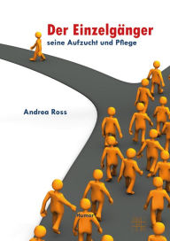 Title: Der Einzelgänger- Seine Aufzucht und Pflege: Ein unterhaltsamer Ratgeber, Author: Andrea Ross