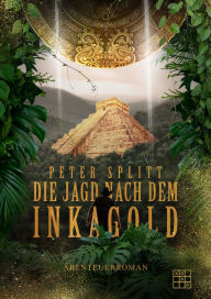 Title: Die Jagd nach dem Inkagold, Author: Peter Splitt