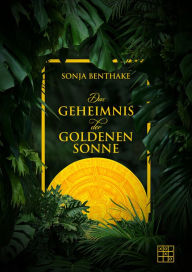 Title: Das Geheimnis der goldenen Sonne, Author: Sonja Benthake