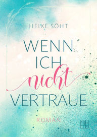 Title: Wenn ich nicht vertraue, Author: Heike Söht