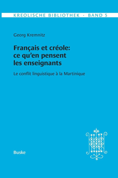 Kreolische Bibliothek 5: Fran�ais et cr�ole: ce qu'en pensent les enseignants: Le conflit linguistique � la Martinique