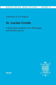 Title: Kreolische Bibliothek 6: St. Lucian Creole: A Descriptive Analysis of its Phonology and Morpho-Syntax, Author: Lawrence D Carrington