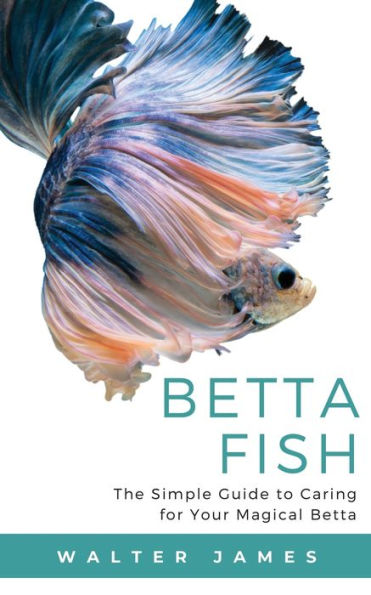 Betta Fish: The Simple Guide to Caring for Your Magical
