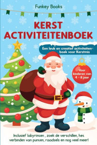 Title: Kerst Activiteitenboek voor kinderen van 4 tot 8 jaar - Een leuk en creatief activiteitenboek voor Kerstmis: Inclusief labyrinten , zoek de verschillen, het verbinden van punten, raadsels en nog veel meer!, Author: Funkey Books