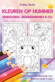 Title: Kleuren op nummer - Eenhoorns, zeemeerminnen & Co.: Een vermakelijk kleurboek voor kinderen vanaf 6 jaar, Author: Funkey Books