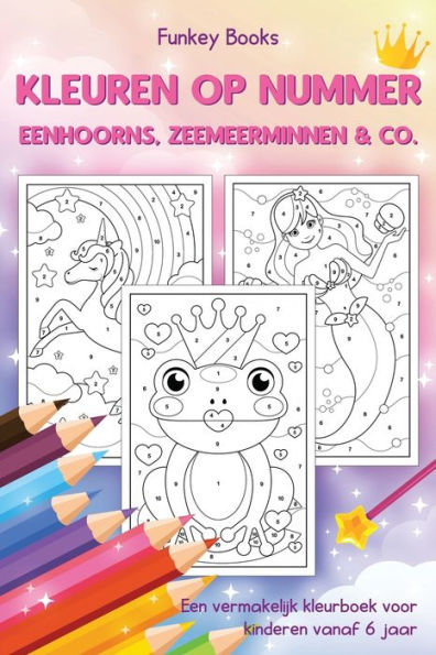 Kleuren op nummer - Eenhoorns, zeemeerminnen & Co.: Een vermakelijk kleurboek voor kinderen vanaf 6 jaar