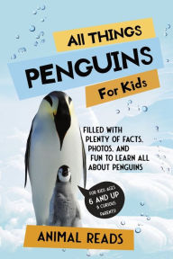 Title: All Things Penguins For Kids: Filled With Plenty of Facts, Photos, and Fun to Learn all About Penguins, Author: Animal Reads