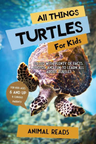 Title: All Things Turtles For Kids: Filled With Plenty of Facts, Photos, and Fun to Learn all About Turtles, Author: Animal Reads