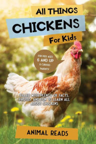 Title: All Things Chickens For Kids: Filled With Plenty of Facts, Photos, and Fun to Learn all About Chickens, Author: Animal Reads