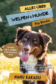 Title: Alles über Welpen & Hunde für Kinder: Voller Fakten, Fotos und Spaß, um wirklich alles über Welpen & Hunde zu lernen, Author: Nanu Kakadu