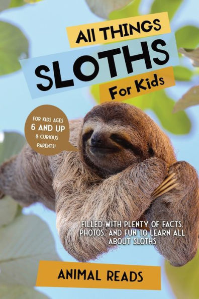 All Things Sloths For Kids: Filled With Plenty of Facts, Photos, and Fun to Learn all About Sloths