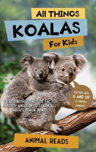 Title: All Things Koalas For Kids: Filled With Plenty of Facts, Photos, and Fun to Learn all About Koala Bears, Author: Animal Reads