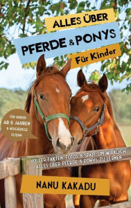 Title: Alles über Pferde und Ponys für Kinder: Voller Fakten, Fotos und Spaß, um wirklich alles über Pferde und Ponys zu lernen, Author: Nanu Kakadu