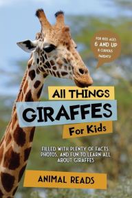 All Things Giraffes For Kids: Filled With Plenty of Facts, Photos, and Fun to Learn all About Giraffes