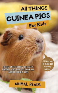 Title: All Things Guinea Pigs For Kids: Filled With Plenty of Facts, Photos, and Fun to Learn all About Guinea Pigs, Author: Animal Reads