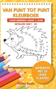 Title: Van punt tot punt kleurboek voor kinderen vanaf 5 jaar - Getallen van 1-50: Werkboek met 30 leuke plaatjes, Author: Funkey Books