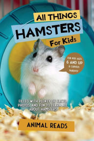 Title: All Things Hamsters For Kids: Filled With Plenty of Facts, Photos, and Fun to Learn all About Hamsters, Author: Animal Reads