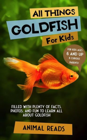 All Things Goldfish For Kids: Filled With Plenty of Facts, Photos, and Fun to Learn all About Goldfish