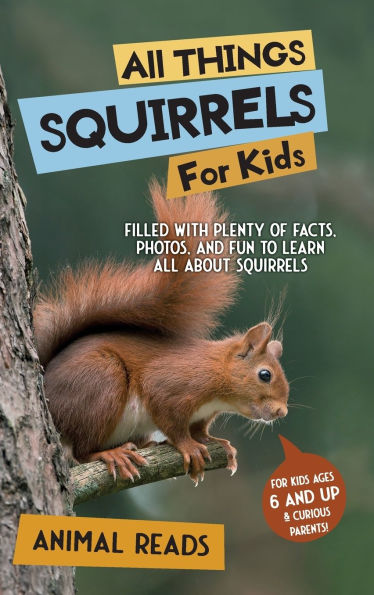 All Things Squirrels For Kids: Filled With Plenty of Facts, Photos, and Fun to Learn all About Squirrels