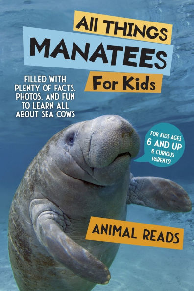 All Things Manatees For Kids: Filled With Plenty of Facts, Photos, and Fun to Learn all About Sea Cows