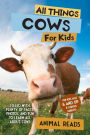 All Things Cows For Kids: Filled With Plenty of Facts, Photos, and Fun to Learn all About Cows