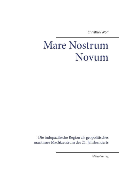 Mare Nostrum Novum: Die indopazifische Region als geopolitisches maritimes Machtzentrum des 21. Jahrhunderts