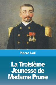 Title: La Troisième Jeunesse de Madame Prune, Author: Pierre Loti