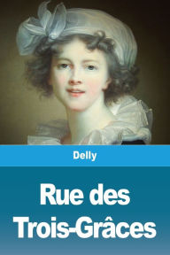 Title: Rue des Trois-Grâces, Author: Delly