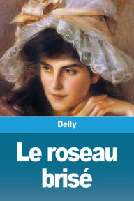 Title: Le roseau brisé, Author: Delly