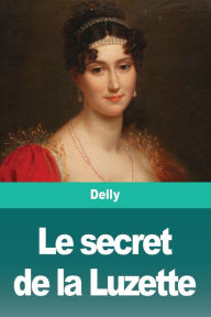 Title: Le secret de la Luzette, Author: Delly