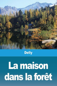 Title: La maison dans la forêt, Author: Delly