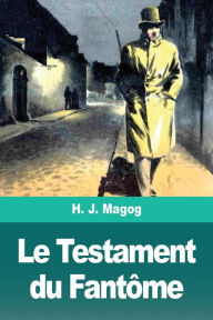 Title: Le Testament du Fantôme, Author: H. J. Magog