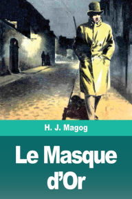 Title: Le Masque d'Or, Author: H. J. Magog