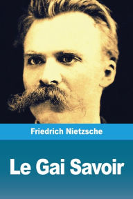 Title: Le Gai Savoir, Author: Friedrich Wilhelm Nietzsche
