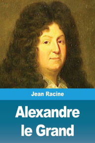 Title: Alexandre le Grand, Author: Jean Racine