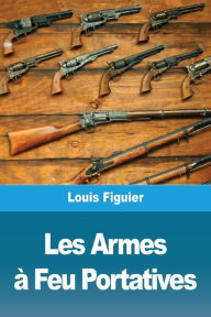 Title: Les Armes à Feu Portatives, Author: Louis Figuier