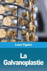 Title: La Galvanoplastie, Author: Louis Figuier