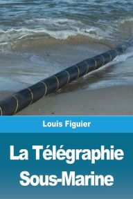 Title: La Télégraphie Sous-Marine, Author: Louis Figuier