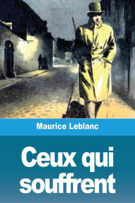 Title: Ceux qui souffrent, Author: Maurice LeBlanc