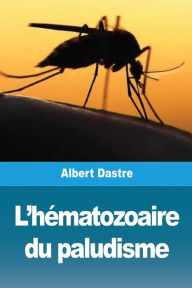 Title: L'hï¿½matozoaire du paludisme, Author: Albert Dastre