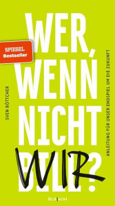 Title: Wer, wenn nicht Bill?: Anleitung für unser Endspiel um die Zukunft, Author: Sven Böttcher