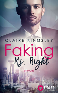 Title: Faking Ms. Right: Deutsche Ausgabe, Author: Claire Kingsley